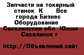 Запчасти на токарный станок 1К62. - Все города Бизнес » Оборудование   . Сахалинская обл.,Южно-Сахалинск г.